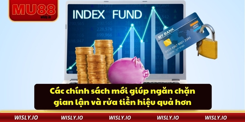 Các chính sách mới giúp ngăn chặn gian lận và rửa tiền hiệu quả hơn