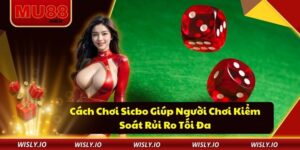 Cách Chơi Sicbo Giúp Người Chơi Kiểm Soát Rủi Ro Tối Đa