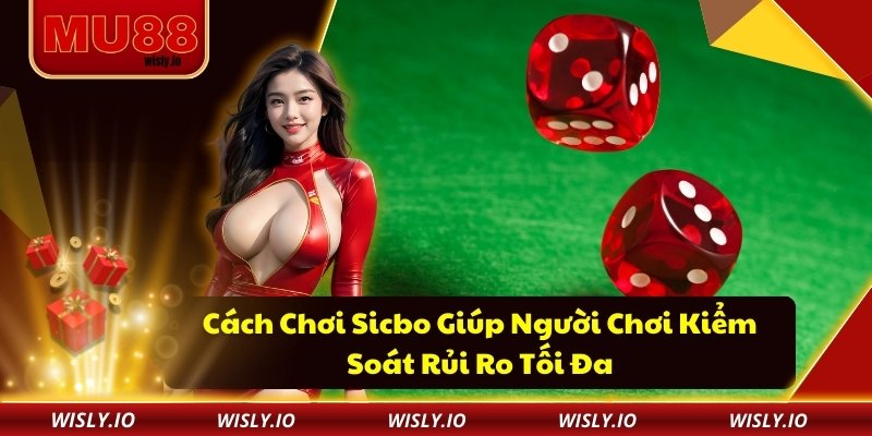 Cách Chơi Sicbo Giúp Người Chơi Kiểm Soát Rủi Ro Tối Đa