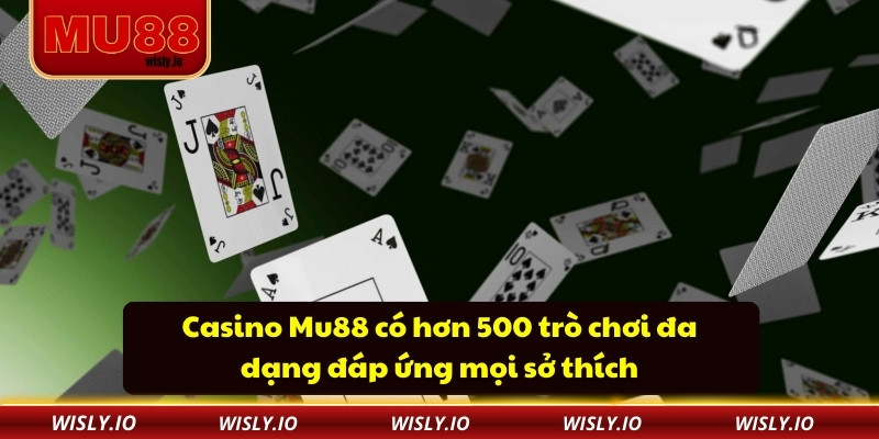 Casino Mu88 có hơn 500 trò chơi đa dạng đáp ứng mọi sở thích