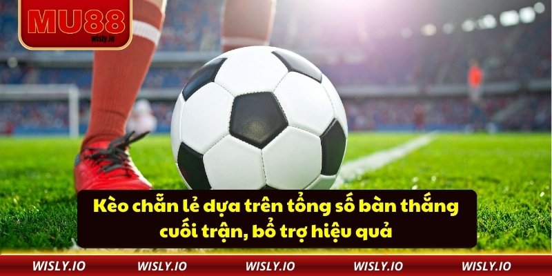 Kèo chẵn lẻ dựa trên tổng số bàn thắng cuối trận, bổ trợ hiệu quả