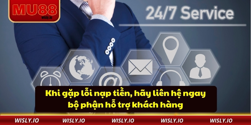 Khi gặp lỗi nạp tiền, hãy liên hệ ngay bộ phận hỗ trợ khách hàng
