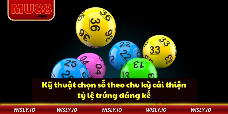 Kỹ thuật chọn số theo chu kỳ cải thiện tỷ lệ trúng đáng kể