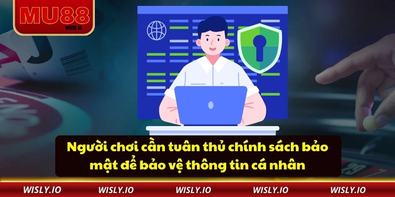 Người chơi cần tuân thủ chính sách bảo mật để bảo vệ thông tin cá nhân