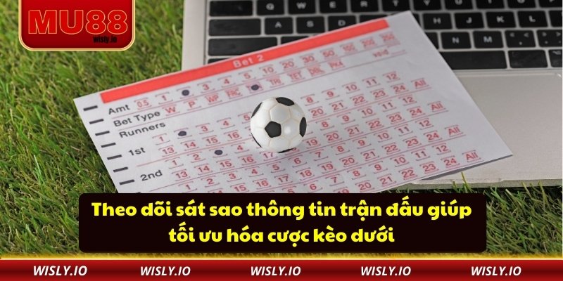 Theo dõi sát sao thông tin trận đấu giúp tối ưu hóa cược kèo dưới