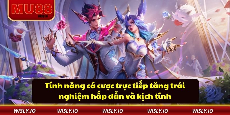 Tính năng cá cược trực tiếp tăng trải nghiệm hấp dẫn và kịch tính