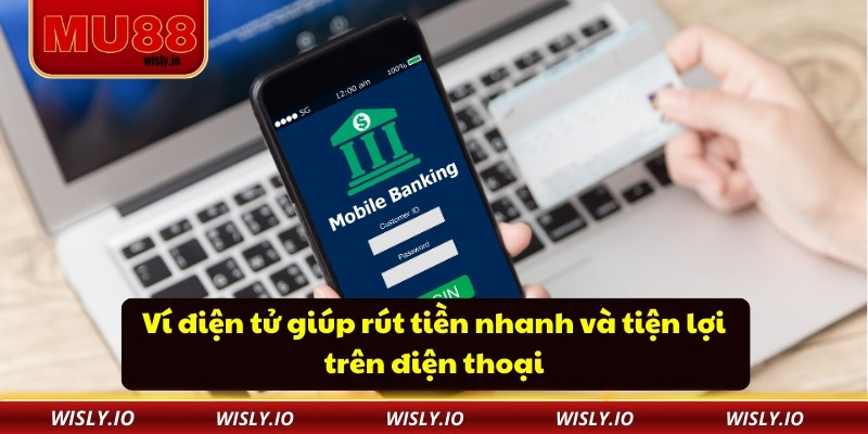 Ví điện tử giúp rút tiền nhanh và tiện lợi trên điện thoại