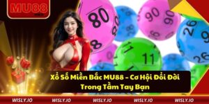 Xổ Số Miền Bắc MU88 – Cơ Hội Đổi Đời Trong Tầm Tay Bạn